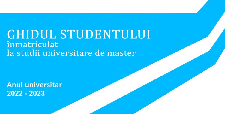 GHIDUL STUDENTULUI înmatriculat la studii universitare de master 2022-2023